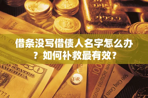 济南借条没写借债人名字怎么办？如何补救最有效？