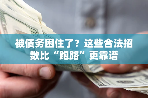 济南被债务困住了？这些合法招数比“跑路”更靠谱