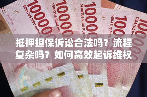 济南抵押担保诉讼合法吗？流程复杂吗？如何高效起诉维权？