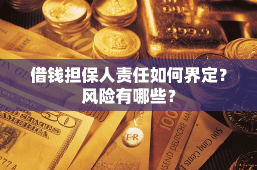 济南借钱担保人责任如何界定?风险有哪些? 济南借钱担保人责任如何界定?风险有哪些?