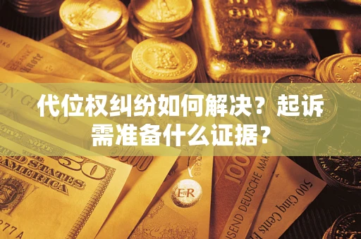 济南代位权纠纷如何解决？起诉需准备什么证据？