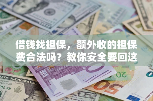 济南借钱找担保，额外收的担保费合法吗？教你安全要回这笔钱