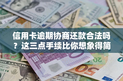 济南信用卡逾期协商还款合法吗？这三点手续比你想象得简单