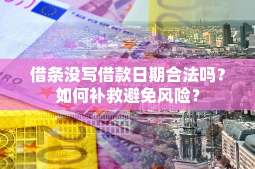济南借条没写借款日期合法吗？如何补救避免风险？