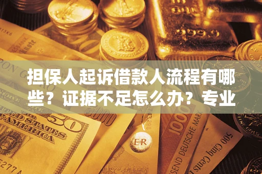 济南担保人起诉借款人流程有哪些？证据不足怎么办？专业律师解答