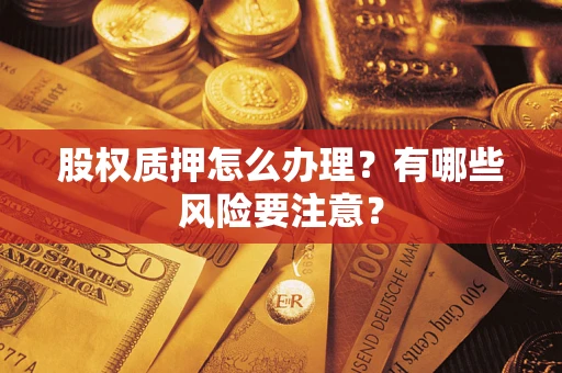济南股权质押怎么办理？有哪些风险要注意？