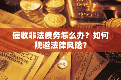 济南催收非法债务怎么办？如何规避法律风险？