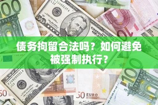 济南债务拘留合法吗？如何避免被强制执行？
