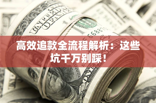 济南高效追款全流程解析：这些坑千万别踩！