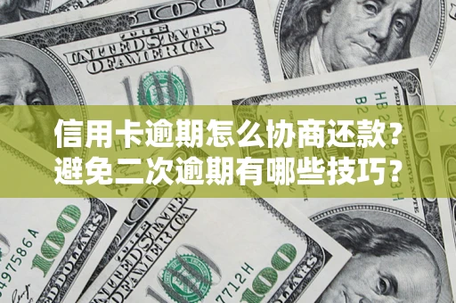 济南信用卡逾期怎么协商还款？避免二次逾期有哪些技巧？