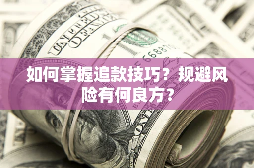 济南如何掌握追款技巧？规避风险有何良方？