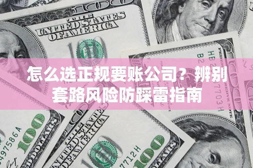 济南怎么选正规要账公司？辨别套路风险防踩雷指南