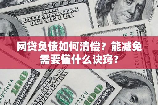 济南网贷负债如何清偿？能减免需要懂什么诀窍？