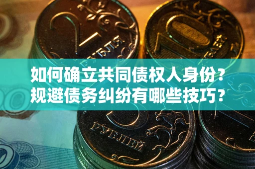 济南如何确立共同债权人身份？规避债务纠纷有哪些技巧？