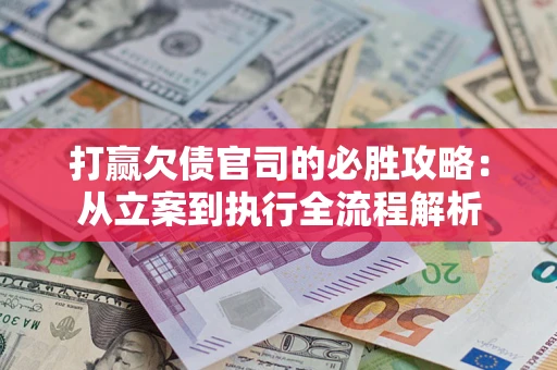 济南打赢欠债官司的必胜攻略：从立案到执行全流程解析
