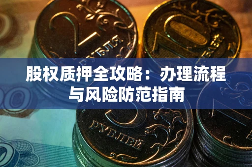 济南股权质押全攻略：办理流程与风险防范指南