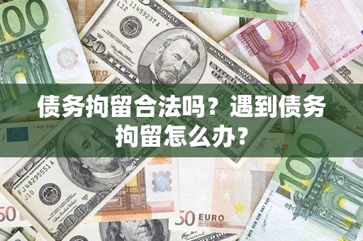 济南债务拘留合法吗？遇到债务拘留怎么办？