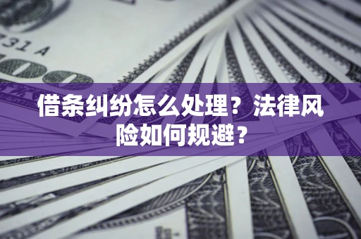济南借条纠纷怎么处理？法律风险如何规避？