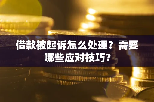 济南借款被起诉怎么处理？需要哪些应对技巧？