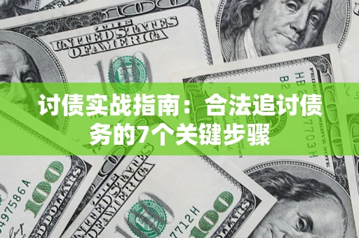 济南讨债实战指南：合法追讨债务的7个关键步骤