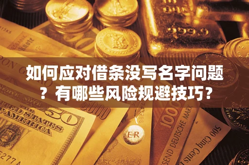 济南如何应对借条没写名字问题？有哪些风险规避技巧？